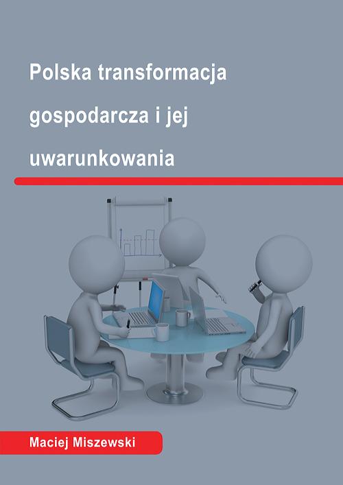 Tytuł: Polska transformacja i jej uwarunkowania
Autor: Maciej Miszewski
Wydawnictwo: Wydawnictwo Uniwersytetu Ekonomicznego w Katowicach
Formaty: PDF