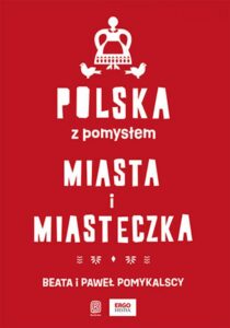 Tytuł: Polska z pomysłem. Miasta i miasteczka
Autor: Beata, Paweł Pomykalscy
Wydawnictwo: Bezdroża
Formaty: EPUB, PDF, MOBI