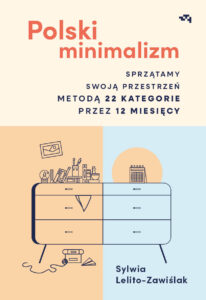 Tytuł: Polski minimalizm. Sprzątamy swoją przestrzeń metodą 22 kategorie przez 12 miesięcy
Autor: Sylwia Lelito-Zawiślak
Wydawnictwo: Relacja
Formaty: EPUB, MOBI