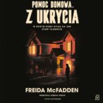 Tytuł: Pomoc domowa. Z ukrycia
Autor: Freida Mcfadden
Wydawnictwo: Czwarta Strona
Formaty: MP3