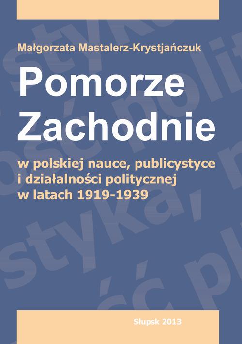 Tytuł: Pomorze Zachodnie w polskiej nauce, publicystyce i działalności politycznej w latach 1919-1939
Autor: Małgorzata Mastalerz-Krystjańczuk
Wydawnictwo: Uniwersytet Pomorski w Słupsku
Formaty: PDF