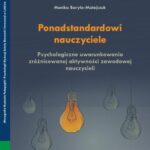 Ponadstandardowi nauczyciele. Psychologiczne uwarunkowania zróżnicowanej aktywności zawodowej nauczycieli — okładka e-booka