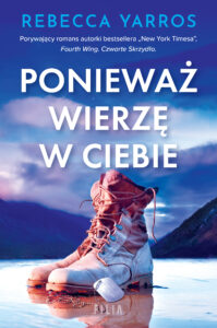 Tytuł: Ponieważ wierzę w ciebie
Autor: Rebecca Yarros
Wydawnictwo: FILIA
Formaty: EPUB, MOBI