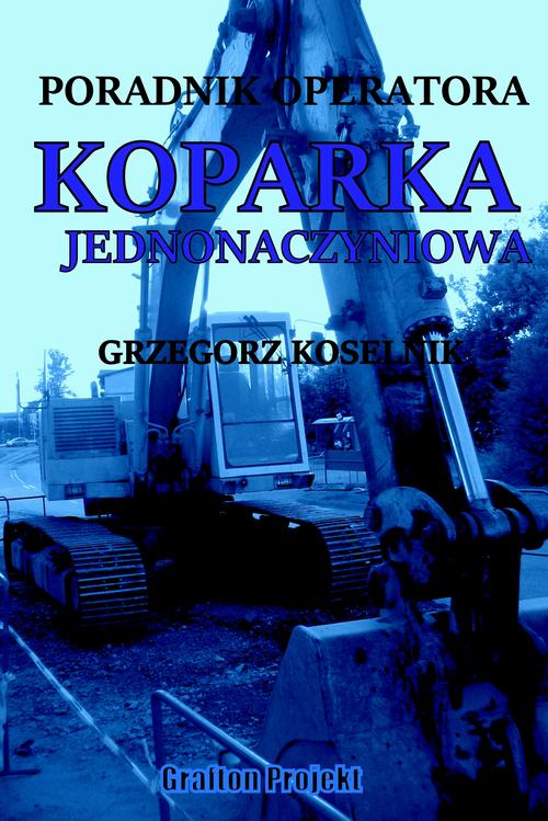Tytuł: Poradnik operatora Koparka jednonaczyniowa wyd.2
Autor: Grzegorz Koselnik
Wydawnictwo: Grafton Projekt
Formaty: PDF