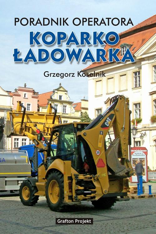 Tytuł: Poradnik operatora Koparkoładowarka
Autor: Grzegorz Koselnik
Wydawnictwo: Grafton Projekt
Formaty: PDF