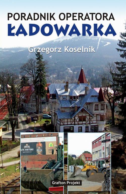 Tytuł: Poradnik operatora Ładowarka
Autor: Grzegorz Koselnik
Wydawnictwo: Grafton Projekt
Formaty: PDF