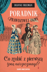 Tytuł: Poradnik prawdziwej damy. Co zrobić z pierwszą żoną narzeczonego?
Autor: Dianne Freeman
Wydawnictwo: Skarpa Warszawska
Formaty: EPUB, MOBI