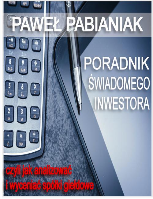 Tytuł: Poradnik Świadomego Inwestora czyli jak skutecznie analizować i wyceniać spółki giełdowe
Autor: Paweł Pabianiak
Wydawnictwo: Business Concepts
Formaty: PDF
