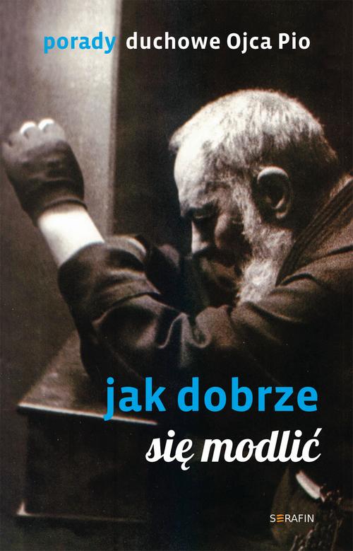 Tytuł: Porady Ojca Pio. Jak dobrze się modlić
Autor: Ojciec Pio
Wydawnictwo: Serafin
Formaty: MOBI, EPUB