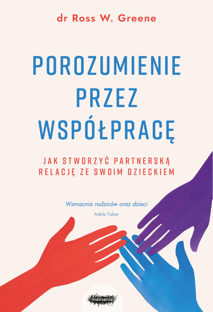 Porozumienie przez współpracę. Jak stworzyć partnerską relację ze swoim dzieckiem. Wyd. 2 — okładka