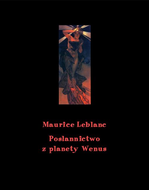 Tytuł: Posłannictwo z planety Wenus
Autor: Maurice Leblanc
Wydawnictwo: Armoryka
Formaty: MOBI, EPUB
