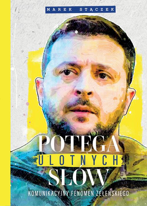 Tytuł: Potęga ulotnych słów. Komunikacyjny fenomen Zełenskiego
Autor: Marek Stączek
Wydawnictwo: EdisonTeam.pl
Formaty: PDF, EPUB, MOBI
