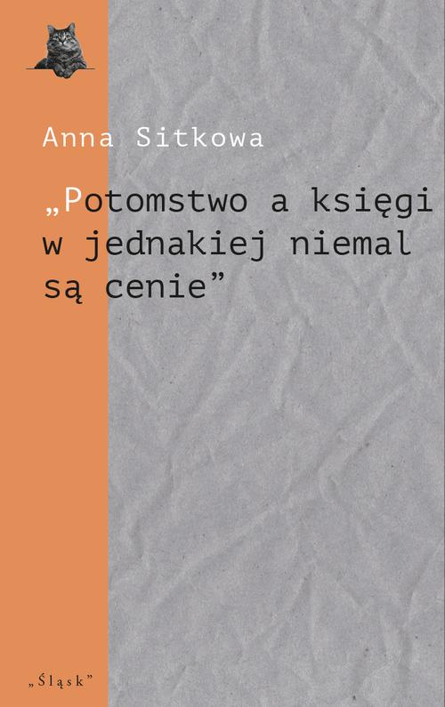 Tytuł: „Potomstwo a księgi w jednakiej niemal są cenie”. Wydawnicze losy spuścizny literackiej Łukasza Górnickiego (do 1650 r.)
Autor: Anna Sitkowa
Wydawnictwo: Śląsk Sp z o.o.Wydawnictwo Naukowe
Formaty: PDF