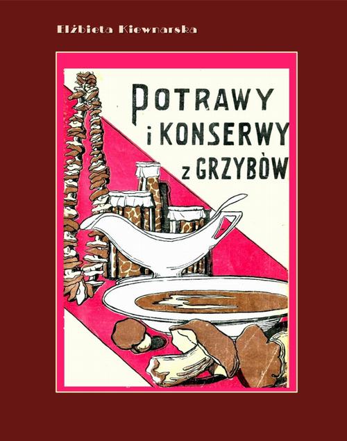 Tytuł: Potrawy i konserwy z grzybów
Autor: Elżbieta Kiewnarska
Wydawnictwo: Armoryka
Formaty: EPUB, MOBI