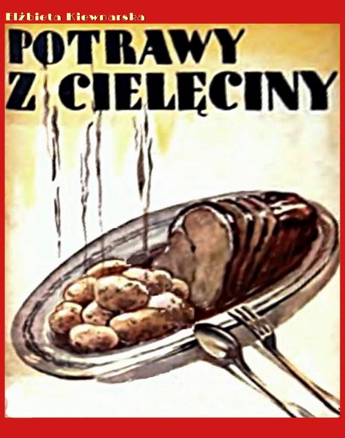 Tytuł: Potrawy z cielęciny
Autor: Elżbieta Kiewnarska
Wydawnictwo: Armoryka
Formaty: EPUB