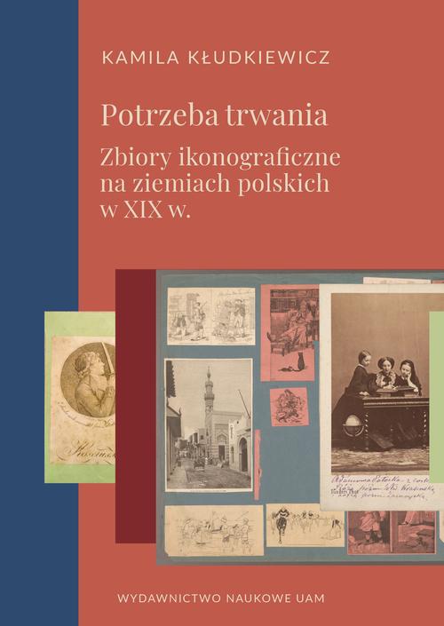 Tytuł: Potrzeba trwania. Zbiory ikonograficzne na ziemiach polskich w XIX w.
Autor: Kamila Kłudkiewicz
Wydawnictwo: Uniwersytet im.Adama Mickiewicza w Poznaniu
Formaty: PDF