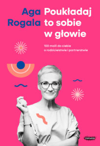 Tytuł: Poukładaj to sobie w głowie. 100 maili do Ciebie o rodzicielstwie i partnerstwie
Autor: Aga Rogala
Wydawnictwo: Mamania
Formaty: EPUB, MOBI