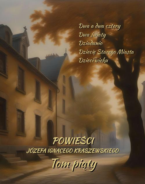 Tytuł: Powieści Józefa Ignacego Kraszewskiego. Tom 5
Autor: Józef Ignacy Kraszewski
Wydawnictwo: Armoryka
Formaty: EPUB, MOBI