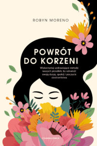 Tytuł: Powrót do korzeni. Wykorzystaj uzdrawiające metody naszych przodkiń, by odnaleźć swoją duszę, spokój i poczucie siostrzeństwa
Autor: Robyn Moreno
Wydawnictwo: Wydawnictwo Czarna Owca
Formaty: EPUB, MOBI