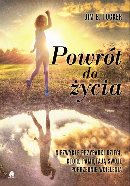 Tytuł: Powrót do życia
Autor: Jim B. Tucker
Wydawnictwo: Purana
Formaty: MOBI, EPUB
