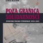 Tytuł: Poza Granicą Solidarności. Stosunki polsko-żydowskie 1939-1945
Autor: Ewa Kurek
Wydawnictwo: Centrum im. Icchaka Kacenelsona
Formaty: EPUB, MOBI, PDF