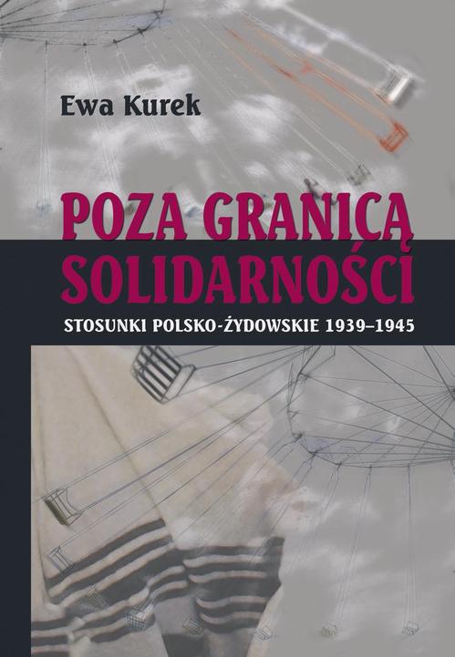 Tytuł: Poza Granicą Solidarności. Stosunki polsko-żydowskie 1939-1945
Autor: Ewa Kurek
Wydawnictwo: Centrum im. Icchaka Kacenelsona
Formaty: EPUB, MOBI, PDF