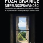 Poza granice niepełnosprawności. Transgresja: uwarunkowania - mechanizmy - efekty w (re)konstrukcjach autobiograficznych osób bez barier — okładka e-booka