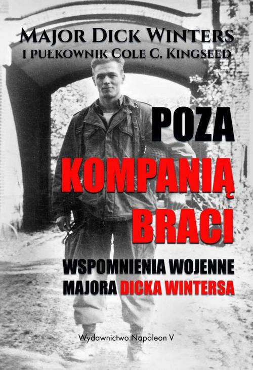 Tytuł: Poza Kompanią Braci
Autor: Dick Winters, Cole C. Kingseed
Wydawnictwo: Napoleon V
Formaty: PDF, EPUB, MOBI