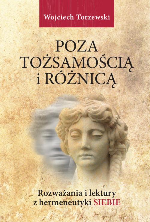 Tytuł: Poza tożsamością i różnicą. Rozważania i lektury z hermeneutyki siebie
Autor: Wojciech Torzewski
Wydawnictwo: Wydawnictwo Uniwersytetu Kazimierza Wielkiego w Bydgoszczy
Formaty: PDF