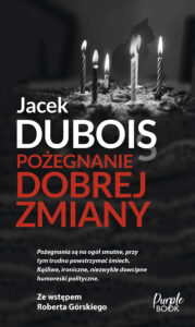 Tytuł: Pożegnanie dobrej zmiany
Autor: Jacek Dubois
Wydawnictwo: Purple Book
Formaty: EPUB, MOBI