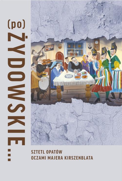 Tytuł: (Po)Żydowskie... Sztetl Opatów oczami Majera Kirszenblata
Autor: Justyna Koszarska-Szulc, Natalia Romik, Barbara Kirshenblatt-Gimblett
Wydawnictwo: POLIN
Formaty: EPUB, PDF, MOBI