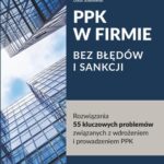 PPK W FIRMIE BEZ BŁĘDÓW I SANKCJI Rozwiązania 55 kluczowych problemów związanych z wdrożeniem i prowadzeniem PPK — okładka e-booka