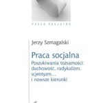 Praca socjalna. Poszukiwania tożsamości: duchowość, radykalizm, scjentyzm… i nowsze kierunki — okładka e-booka
