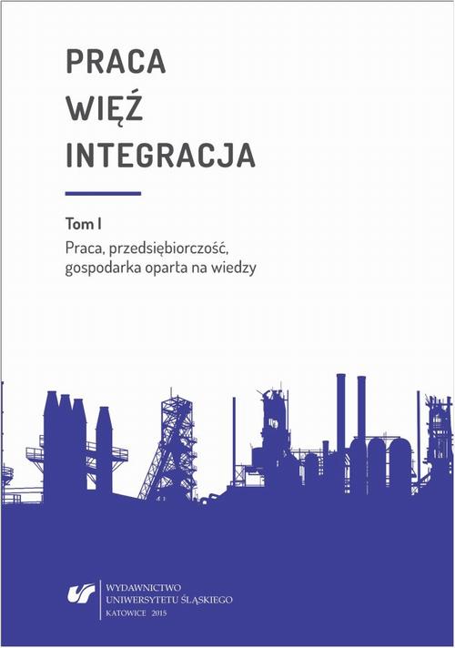 Praca - więź - integracja. Wyzwania w życiu jednostki i społeczeństwa. T. 1: Praca, przedsiębiorczość, gospodarka oparta na wiedzy — okładka e-booka