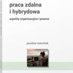 Tytuł: Praca zdalna i hybrydowa. Aspekty organizacyjne i prawne
Autor: Jarosław Marciniak
Wydawnictwo: Wolters Kluwer
Formaty: PDF