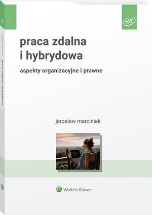 Tytuł: Praca zdalna i hybrydowa. Aspekty organizacyjne i prawne
Autor: Jarosław Marciniak
Wydawnictwo: Wolters Kluwer
Formaty: PDF
