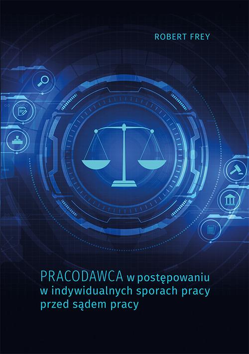 Tytuł: Pracodawca w postępowaniu w indywidualnych sporach pracy przed sądem pracy
Autor: Robert Frey
Wydawnictwo: Uniwersytet Jana Kochanowskiego
Formaty: PDF