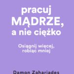 Tytuł: Pracuj mądrze, a nie ciężko
Autor: Damon Zahariades
Wydawnictwo: Bellona
Formaty: EPUB, MOBI
