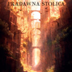 Tytuł: Pradawna stolica. Cykl Odkrycia Riyrii. Tom 6
Autor: Michael J. Sullivan
Wydawnictwo: MAG
Formaty: EPUB, MOBI