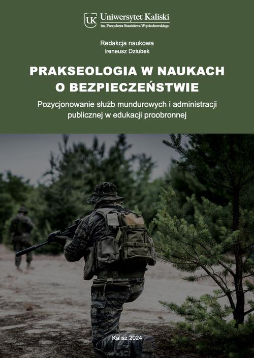Tytuł: Prakseologia w naukach o bezpieczeństwie. Pozycjonowanie służb mundurowych i administracji publicznej w edukacji proobronnej
Autor: Agata Dybioch, Agnieszka Gajewska, Katarzyna Doberstein-Ganszer, Mateusz Lewek, Andrzej P. Łydka, Bernadeta Markowicz, Beata Miler, Wiktoria Powalska, Andrzej Sęk, Mirosław Skarżyński, Paweł Wilkaniec, Milena Zawadzka
Wydawnictwo: Uniwersytet Kaliski im. Prezydenta Stanisława Wojciechowskiego
Formaty: PDF