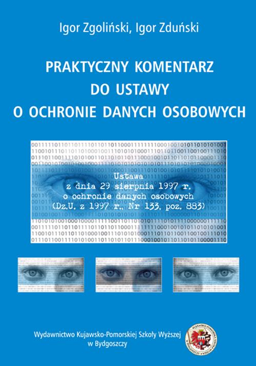 Tytuł: Praktyczny komentarz do ustawy o ochronie danych osobowych
Autor: Igor Zgoliński, Igor Zduński
Wydawnictwo: Kujawsko-Pomorska Wyższa Szkoła w Bydgoszczy
Formaty: PDF