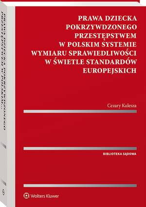 Tytuł: Prawa dziecka pokrzywdzonego przestępstwem w polskim systemie wymiaru sprawiedliwości w świetle standardów europejskich
Autor: Cezary Kulesza
Wydawnictwo: Wolters Kluwer
Formaty: PDF