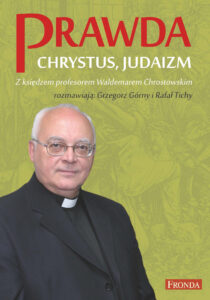 Tytuł: Prawda, Chrystus, Judaizm. Z księdzem profesorem Waldemarem Chrostowskim rozmawiają: Grzegorz Górny i Rafał Tichy
Autor: ks. prof. Waldemar Chrostowski
Wydawnictwo: Fronda
Formaty: EPUB, MOBI
