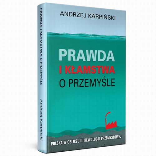 Tytuł: Prawda i kłamstwa o przemyśle - Polska w obliczu III rewolucji przemysłowej
Autor: Andrzej Karpiński
Wydawnictwo: Fundacja Oratio Recta
Formaty: MOBI, EPUB