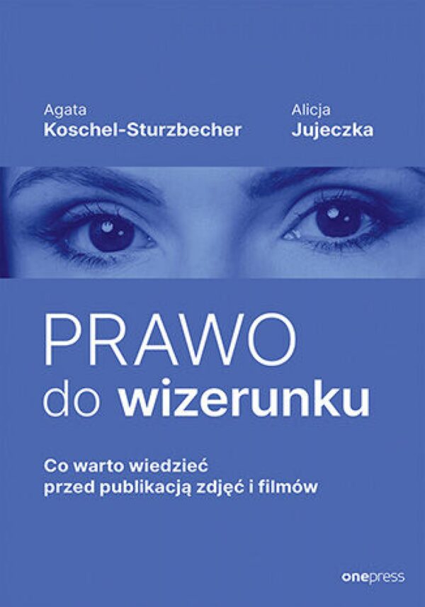 Prawo do wizerunku. Co warto wiedzieć przed publikacją zdjęć i filmów — okładka
