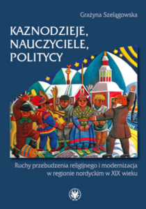 Tytuł: Preachers, Teachers and Politicians. Religious Awakening Movements and Modernization in the Nordic Region in the 19th century
Autor: Grażyna Szelągowska
Wydawnictwo: Wydawnictwa Uniwersytetu Warszawskiego
Formaty: PDF