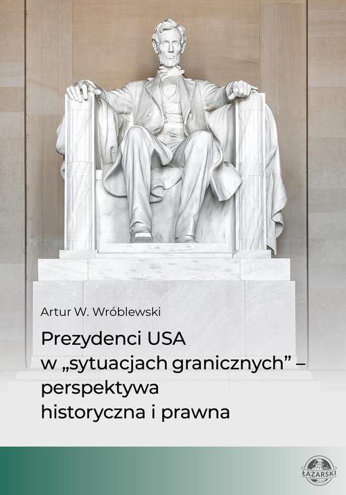 Tytuł: Prezydenci USA w „sytuacjach granicznych” – perspektywa historyczna i prawna
Autor: Artur W. Wróblewski
Wydawnictwo: Uczelnia Łazarskiego
Formaty: PDF