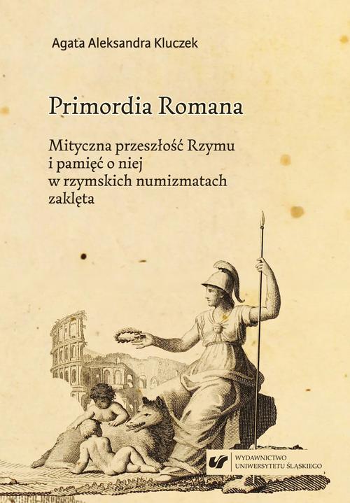 Primordia Romana. Mityczna przeszłość Rzymu i pamięć o niej w rzymskich numizmatach zaklęta — okładka e-booka
