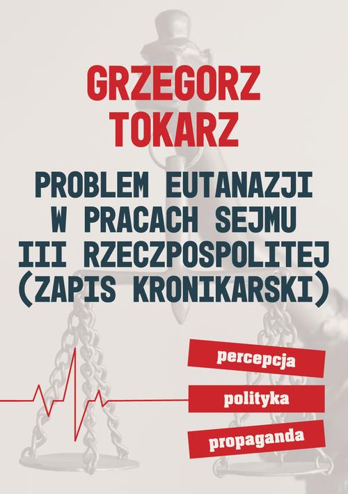 Tytuł: Problem eutanazji w pracach Sejmu III Rzeczpospolitej (zapis kronikarski) Percepcja-polityka-propaganda
Autor: Grzegorz Tokarz
Wydawnictwo: Wydawnictwo Naukowe E Book
Formaty: PDF