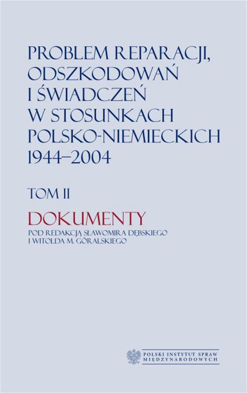 Problem reparacji, odszkodowań i świadczeń w stosunkach polsko-niemieckich 1944-2004, tom I: Studia, tom II: Dokumenty — okładka e-booka